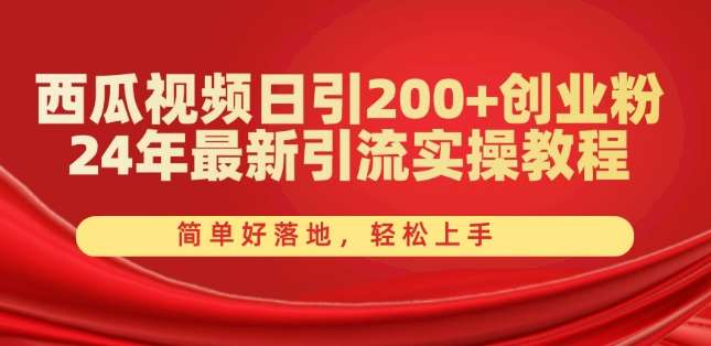 西瓜视频日引200+创业粉，24年最新引流实操教程，简单好落地，轻松上手【揭秘】-千寻创业网