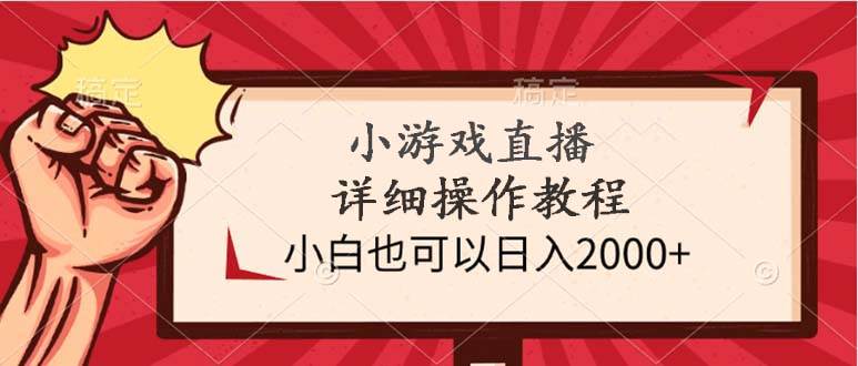 （9640期）小游戏直播详细操作教程，小白也可以日入2000+-千寻创业网