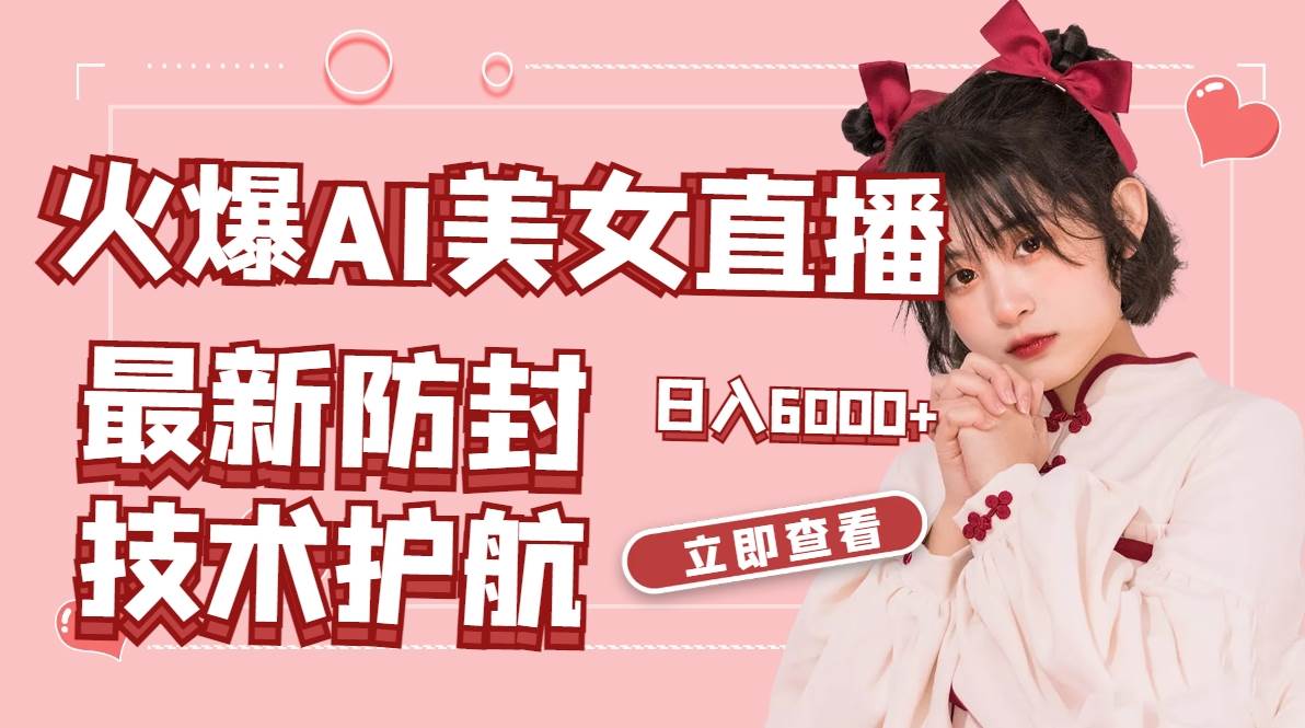 （8828期）火爆AI美女舞蹈直播，最新防封技术保驾护航，礼物收到手软，日入6000+-千寻创业网
