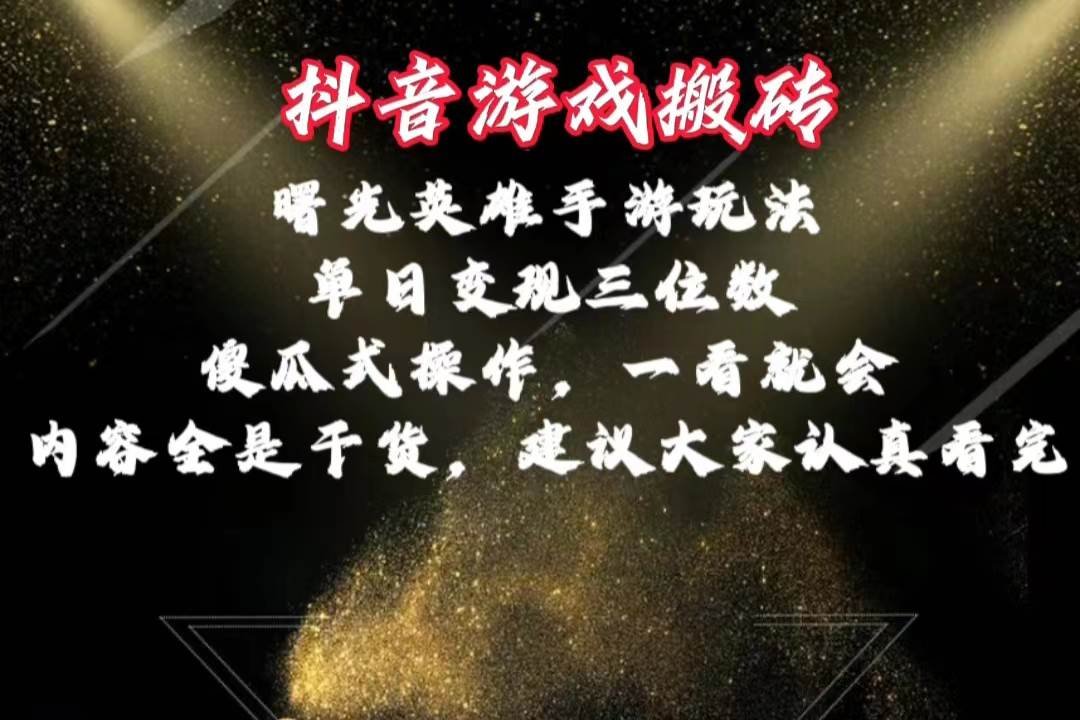 （10782期）抖音游戏搬砖，曙光英雄独家玩法，单日变现三位数，傻瓜式操作，小白一…-千寻创业网