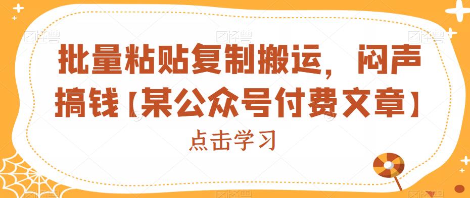 批量粘贴复制搬运，闷声搞钱【某公众号付费文章】-千寻创业网