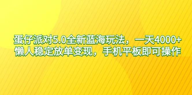 （9127期）蛋仔派对5.0全新蓝海玩法，一天4000+，懒人稳定放单变现，手机平板即可…-千寻创业网