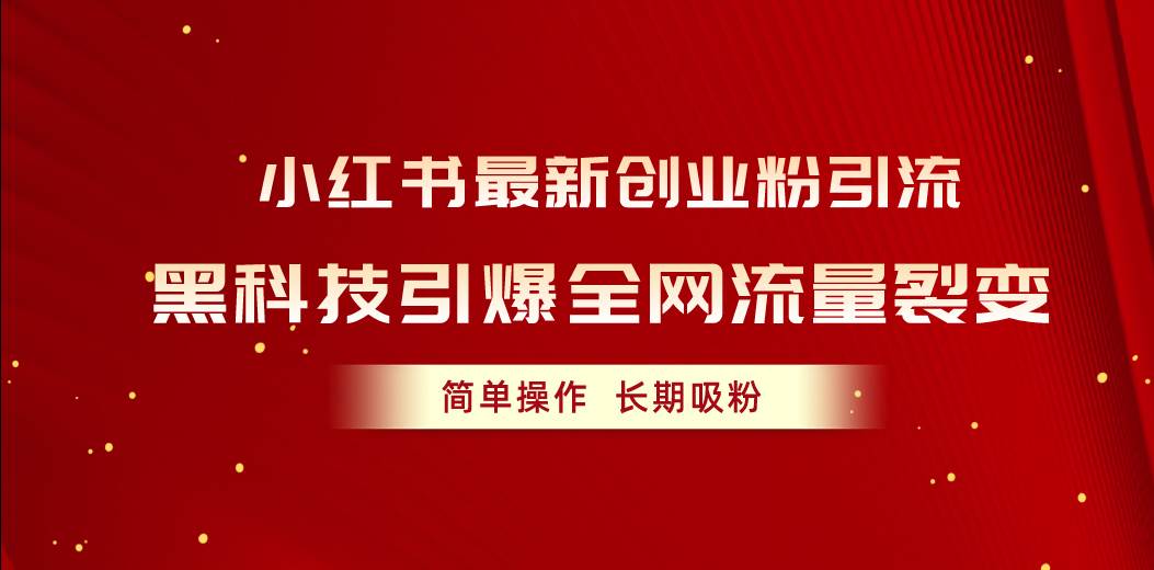 （10789期）小红书最新创业粉引流，黑科技引爆全网流量裂变，简单操作长期吸粉-千寻创业网