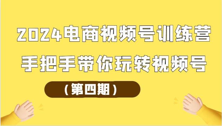 2024电商视频号训练营（第四期）手把手带你玩转视频号-千寻创业网