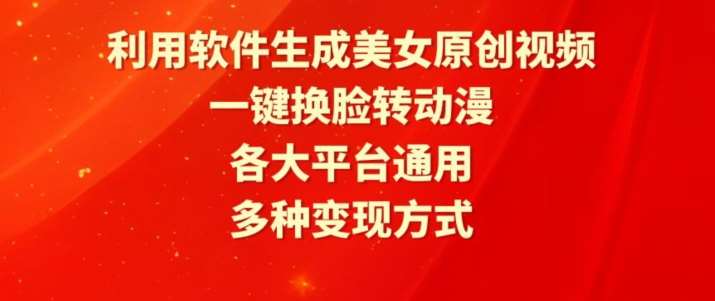 利用软件生成美女原创视频，一键换脸转动漫，各大平台通用，多种变现方式【揭秘】-千寻创业网