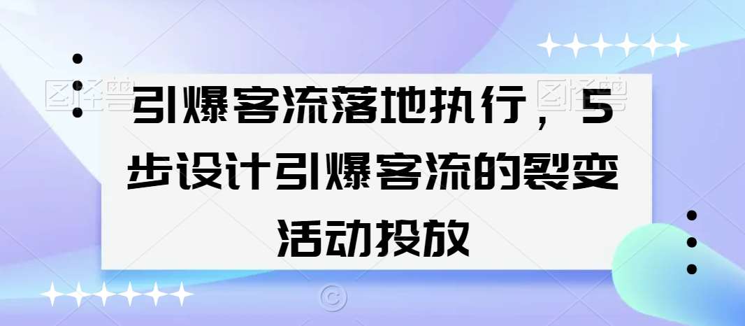 引爆客流落地执行，5步设计引爆客流的裂变活动投放-千寻创业网