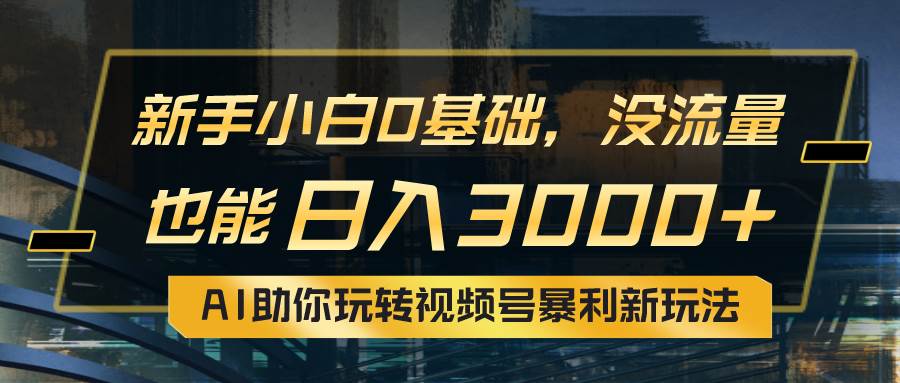 （10932期）小白0基础，没流量也能日入3000+：AI助你玩转视频号暴利新玩法-千寻创业网
