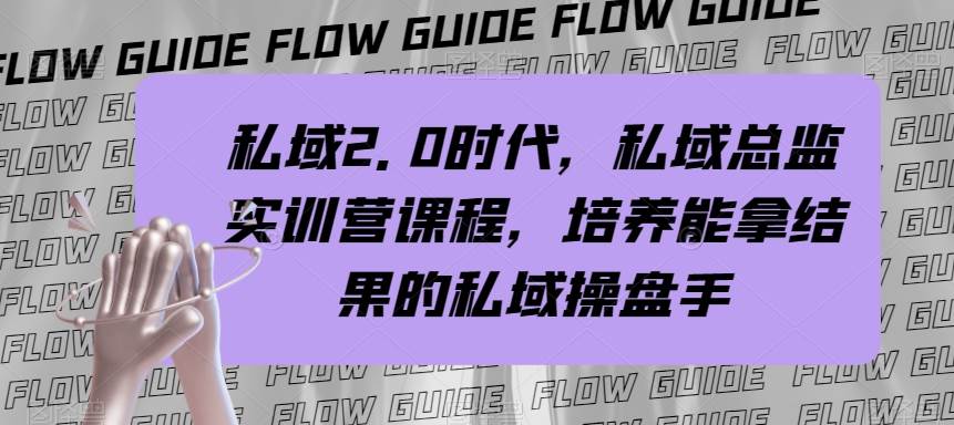 （7984期）私域·2.0时代，私域·总监实战营课程，培养能拿结果的私域操盘手-千寻创业网