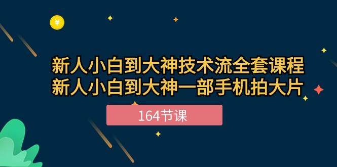 新手小白到大神技术流全套课程，新人小白到大神一部手机拍大片（164节）-千寻创业网