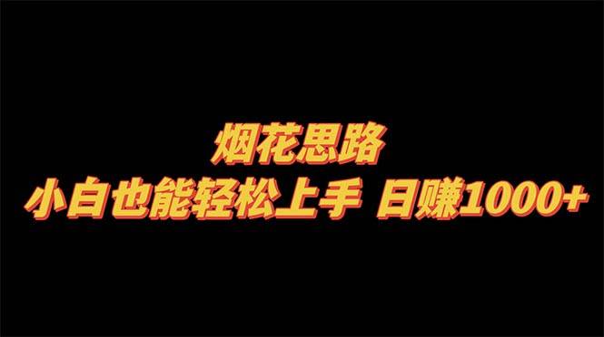 （8265期）烟花思路，小白也能轻松上手，日赚1000+-千寻创业网