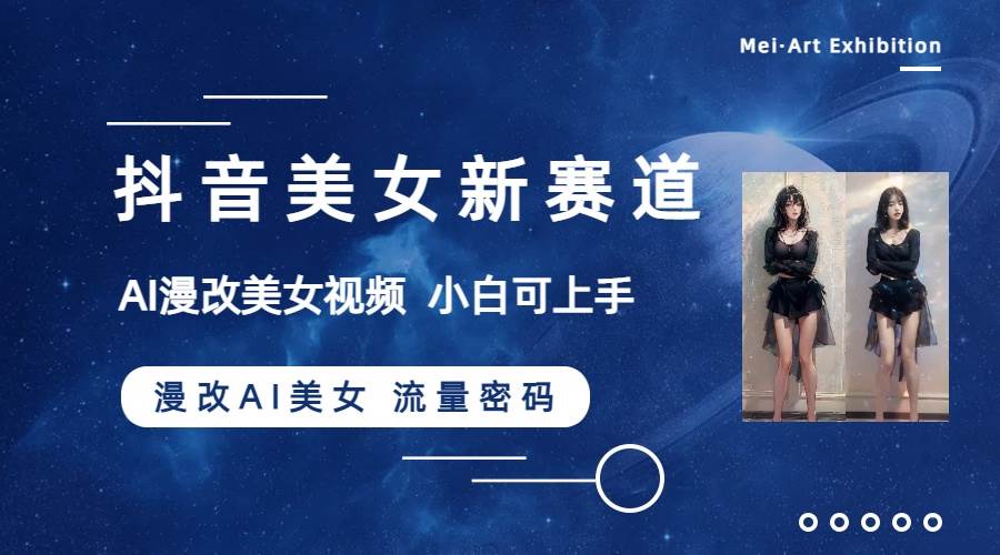 （8141期）抖音美女新赛道-漫改AI美女流量密码，5分钟制作视频，新手一周涨万粉-千寻创业网