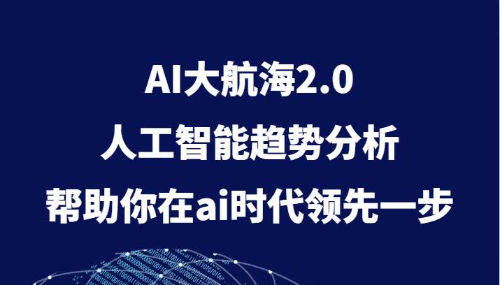 AI大航海2.0，人工智能趋势分析，帮助你在ai时代领先一步-千寻创业网