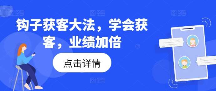 钩子获客大法，学会获客，业绩加倍-千寻创业网