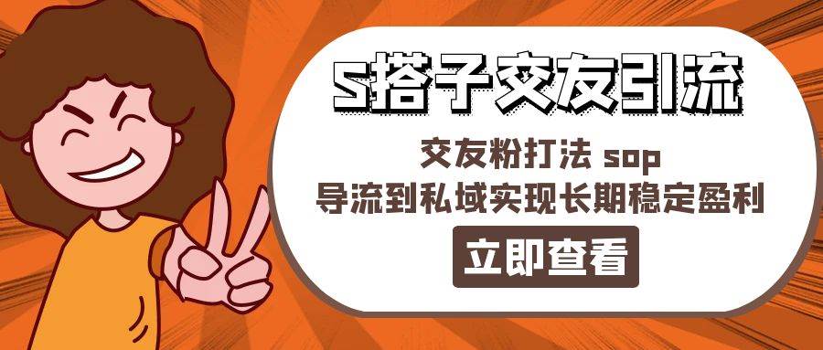 （11548期）某收费888-S搭子交友引流，交友粉打法 sop，导流到私域实现长期稳定盈利-千寻创业网