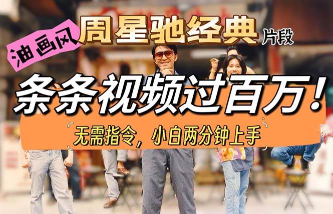 （10392期）油画风格制作周星驰经典片段，短视频条条破百万播放。-千寻创业网