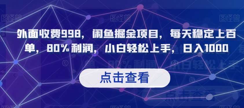 外面收费998，闲鱼掘金项目，每天稳定上百单，80%利润，小白轻松上手，日入1000【揭秘】-千寻创业网
