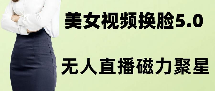 （8164期）AI换脸美女玩法5.0，配合无人直播小铃铛超快变现-千寻创业网