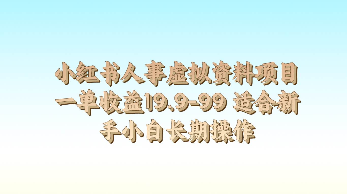 小红书人事虚拟资料项目一单收益19.9-99 适合新手小白长期操作-千寻创业网