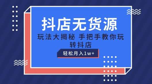 抖店无货源玩法，保姆级教程手把手教你玩转抖店，轻松月入1W+【揭秘】-千寻创业网