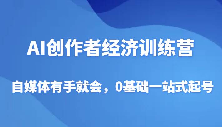 AI创作者经济训练营，自媒体有手就会，0基础一站式起号-千寻创业网