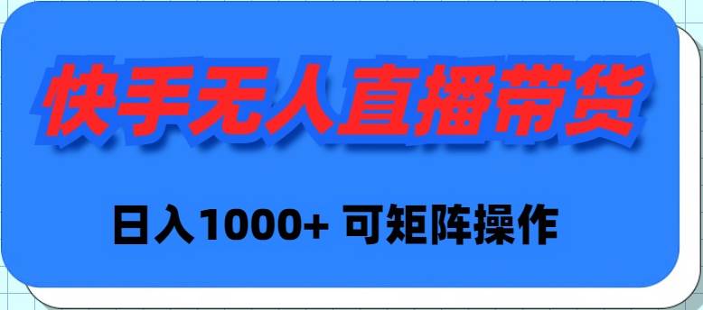 （9542期）快手无人直播带货，新手日入1000+ 可矩阵操作-千寻创业网