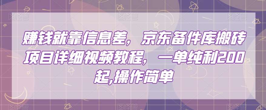 赚钱就靠信息差，京东备件库搬砖项目详细视频教程，一单纯利200，操作简单【揭秘】-千寻创业网