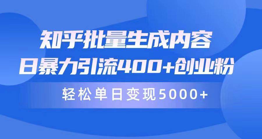 （9980期）知乎批量生成内容，日暴力引流400+创业粉，轻松单日变现5000+-千寻创业网