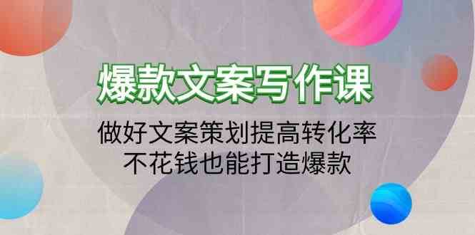 爆款文案写作课-做好文案策划提高转化率，不花钱也能打造爆款（19节课）-千寻创业网