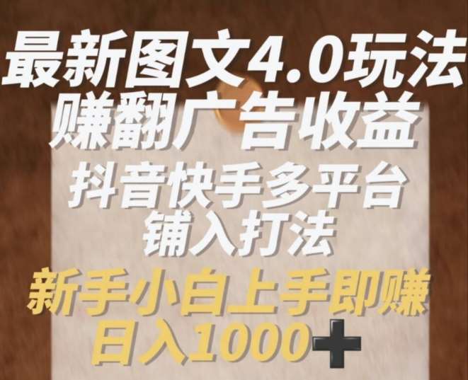 最新图文4.0玩法赚翻广告收益，抖音快手多平台铺入打法，新手小自上手即赚入1k【揭秘】-千寻创业网
