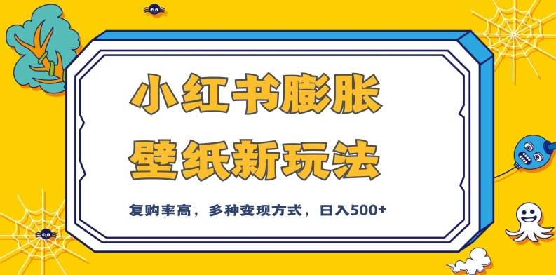 小红书膨胀壁纸新玩法，前端引流前端变现，后端私域多种组合变现方式，入500+【揭秘】-千寻创业网