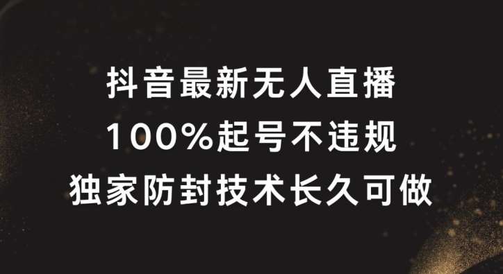 抖音最新无人直播，100%起号，独家防封技术长久可做【揭秘】-千寻创业网
