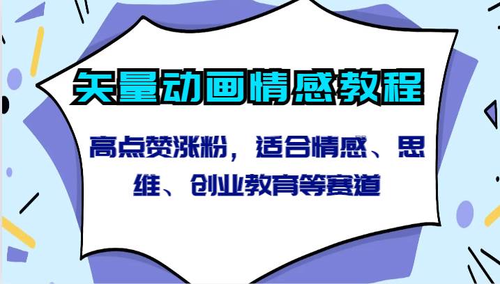 矢量动画情感教程-高点赞涨粉，适合情感、思维、创业教育等赛道-千寻创业网
