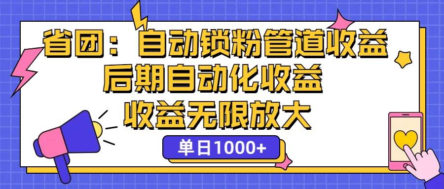 （12135期）省团：一键锁粉，管道式收益，后期被动收益，收益无限放大，单日1000+-千寻创业网