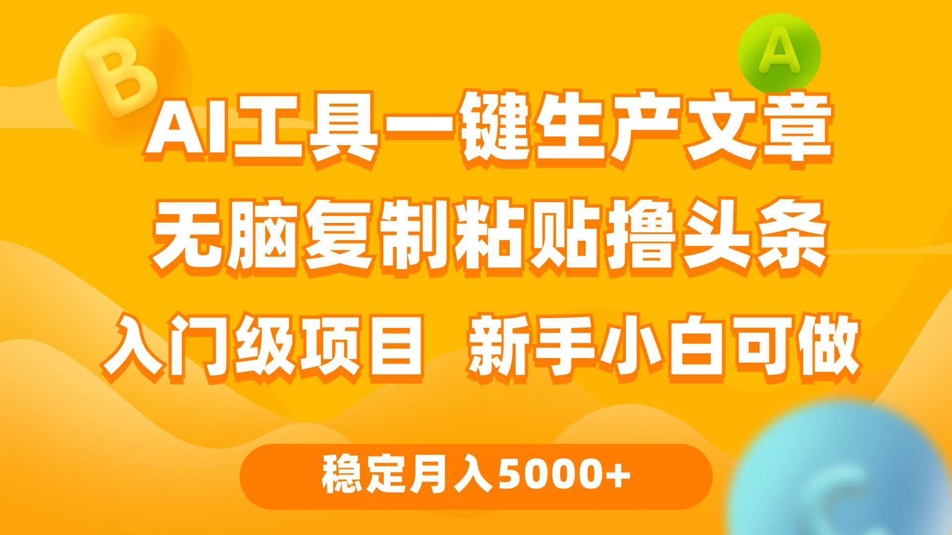（9967期）利用AI工具无脑复制粘贴撸头条收益 每天2小时 稳定月入5000+互联网入门…-千寻创业网