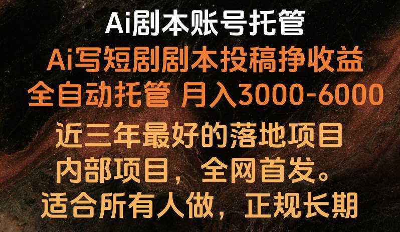 内部落地项目，全网首发，Ai剧本账号全托管，月入躺赚3000-6000，长期稳定好项目。-千寻创业网