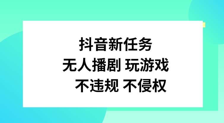 抖音新任务，无人播剧玩游戏，不违规不侵权【揭秘】-千寻创业网
