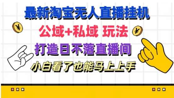 最新淘宝挂机无人直播 公域+私域玩法打造真正的日不落直播间 小白看了也能马上上手【揭秘】-千寻创业网