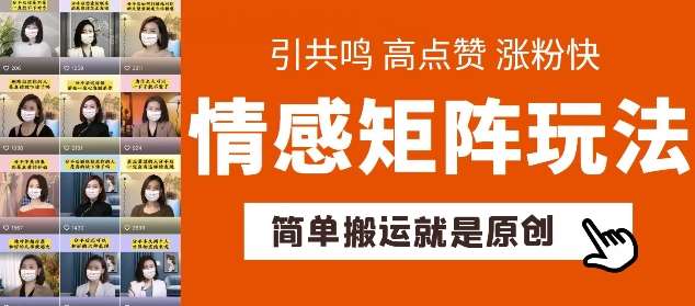 简单搬运，情感矩阵玩法，涨粉速度快，可带货，可起号【揭秘】-千寻创业网