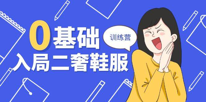 （10983期）0基础入局-二奢 鞋服训练营，十二年 奢侈品 创业导师分享（20节课）-千寻创业网