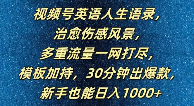 视频号英语人生语录，多重流量一网打尽，模板加持，30分钟出爆款，新手也能日入1000+【揭秘】-千寻创业网