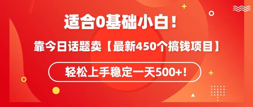 靠今日话题玩法卖【最新450个搞钱玩法合集】，轻松上手稳定一天500+【揭秘】-千寻创业网