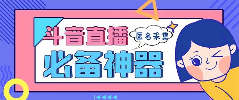 （8641期）最新斗音直播间采集，支持采集连麦匿名直播间，精准获客神器【采集脚本+…-千寻创业网