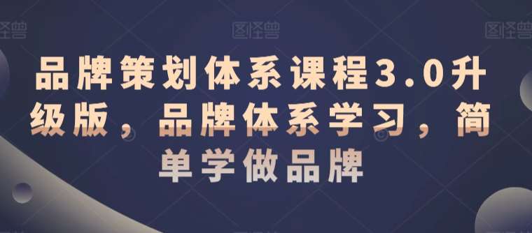 品牌策划体系课程3.0升级版，品牌体系学习，简单学做品牌-千寻创业网