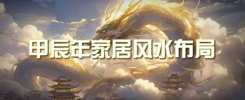 某公众号付费文章《甲辰年厚礼：手把手教你布置今年的家居风水》-千寻创业网