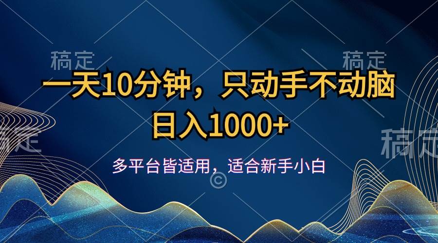 （12123期）一天10分钟，只动手不动脑，日入1000+-千寻创业网