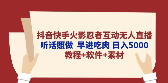（10255期）抖音快手火影忍者互动无人直播 听话照做  早进吃肉 日入5000+教程+软件…-千寻创业网