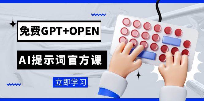（7621期）免费GPT+OPEN AI提示词官方课：专为开发者设立的chatGPT提示词工程课程-千寻创业网