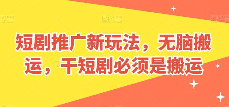 短剧推广新玩法，无脑搬运，干短剧必须是搬运【揭秘】-千寻创业网