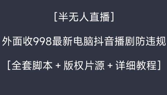 （8701期）外面收998新半无人直播电脑抖音播剧防违规【全套脚本+版权片源+详细教程】-千寻创业网