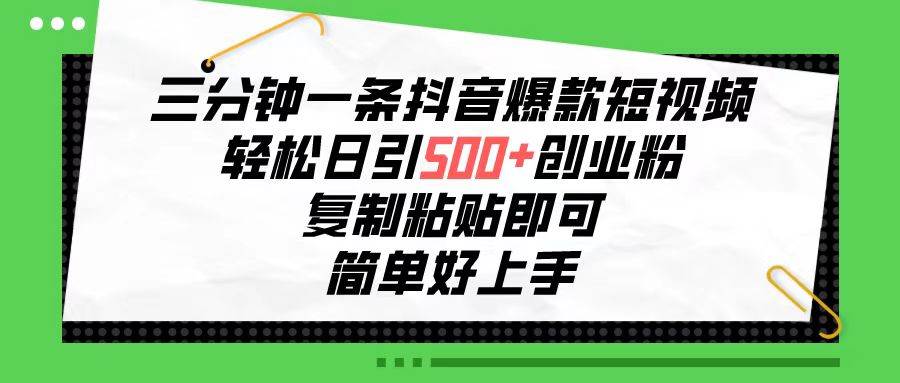 （10291期）三分钟一条抖音爆款短视频，轻松日引500+创业粉，复制粘贴即可，简单好…-千寻创业网